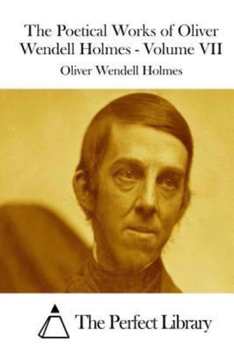 The Poetical Works of Oliver Wendell Holmes - Volume VII