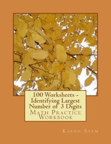 100 Worksheets - Identifying Largest Number of 3 Digits