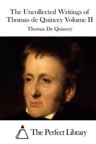 The Uncollected Writings of Thomas De Quincey Volume II