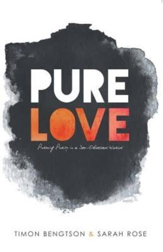 Pure Love: Pursuing Purity in a Sex-Obsessed World