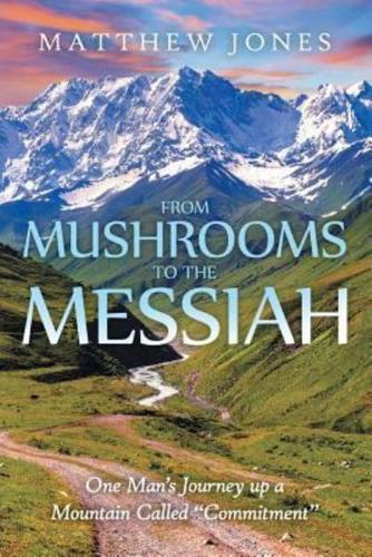 From Mushrooms to the Messiah: One Man's Journey up a Mountain Called "Commitment"