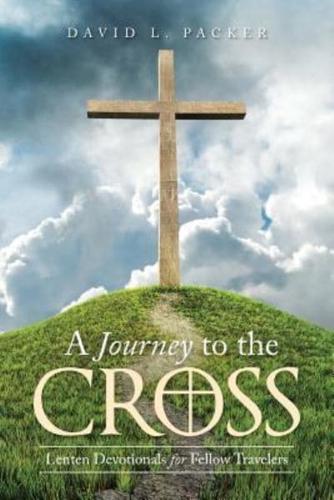 A Journey to the Cross: Lenten Devotionals for Fellow Travelers