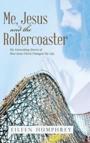 Me, Jesus and the Rollercoaster: My Astounding Stories of How Jesus Christ Changed My Life.