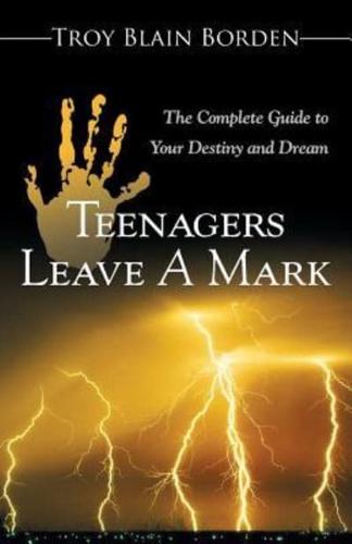 Teenagers Leave a Mark: A Complete Guide to Your Destiny and Dream
