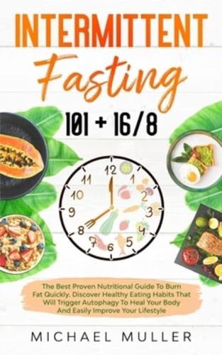 Intermittent Fasting 16/8: The Best Proven Nutritional Guide To Burn Fat Quickly And Lose Weight. Discover Healthy Eating Habits That Will Trigger Autophagy To Heal Your Body And Easily Improve Your Lifestyle .