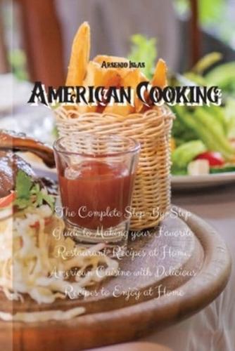 American Cooking: The Complete Step-By-Step Guide to Making your Favorite Restaurant Recipes at Home. American Cuisine with Delicious Recipes to Enjoy at Home
