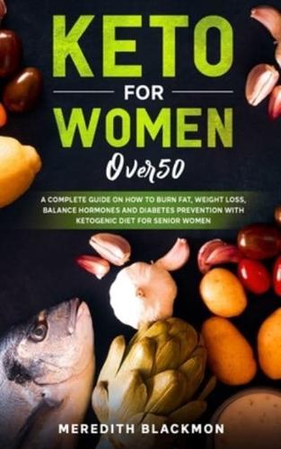 Keto for Women Over 50: A Complete Guide on How to Burn Fat, Weight Loss, Balance Hormones and Diabetes Prevention with Ketogenic Diet for Senior Women