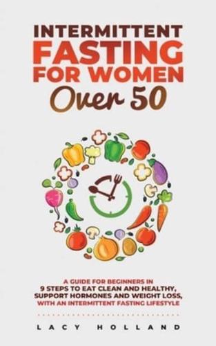 Intermittent Fasting for Women Over 50: A Guide for Beginners in 9 Steps to Eat Clean and Healthy, Support Hormones and Weight Loss, with an Intermittent Fasting Lifestyle