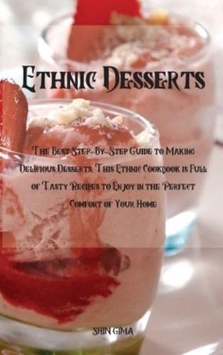 Ethnic Desserts: The Best Step-By-Step Guide to Making Delicious Desserts, This Ethnic Cookbook is Full of Tasty Recipes to Enjoy in the Perfect Comfort of Your Home