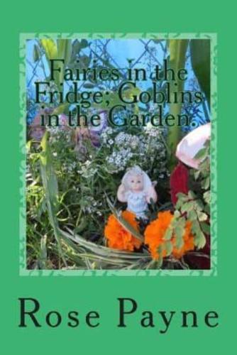 Fairies in the Fridge; Goblins in the Garden.
