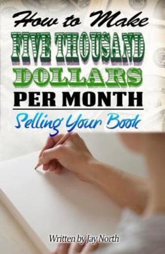 How to Make Five Thousand Dollars Per Month Selling Your Book
