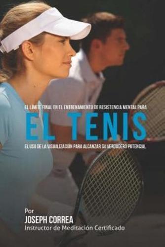 El Limite Final En El Entrenamiento De Resistencia Mental Para El Tenis