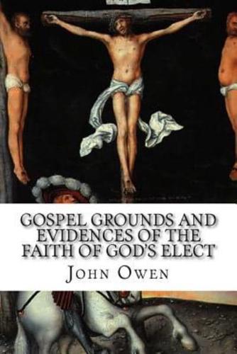 Gospel Grounds and Evidences of the Faith of God's Elect