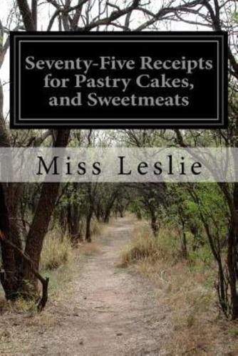 Seventy-Five Receipts for Pastry Cakes, and Sweetmeats