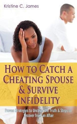 How to Catch a Cheating Spouse & Survive Infidelity: Proven Strategies to Uncover the Truth & Steps to Recover from an Affair