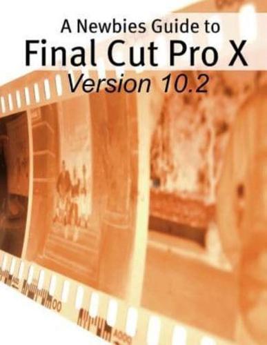A Newbies Guide to Final Cut Pro X (Version 10.2)