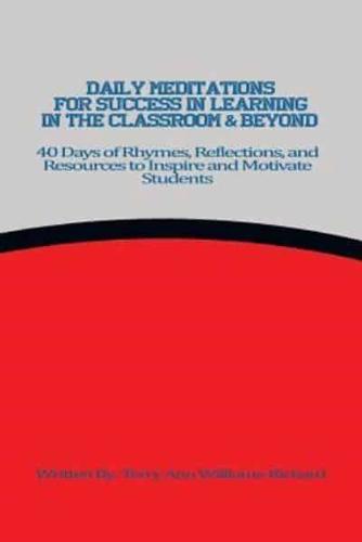 Daily Meditations for Success in Learning in the Classroom & Beyond: 40 Days of Rhymes, Reflections, and Resources to Inspire and Motivate Students