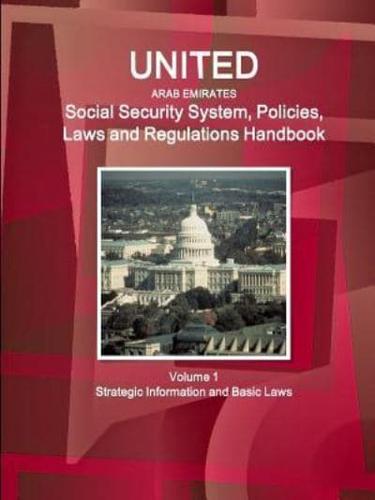 United Arab Emirates Social Security System, Policies, Laws and Regulations Handbook Volume 1 Strategic Information and Basic Laws