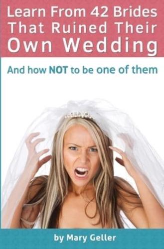 Learn From 42 Brides That Ruined Their Own Wedding
