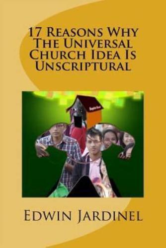 17 Reasons Why The Universal Church Idea Is Unscriptural