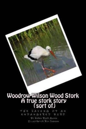 Woodrow Wilson Woodstork A True Stork Story (Sort Of)