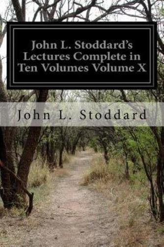 John L. Stoddard's Lectures Complete in Ten Volumes Volume X
