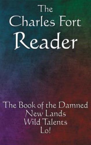 The Charles Fort Reader: The Book of the Damned, New Lands, Wild Talents, Lo!