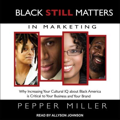 Black STILL Matters in Marketing