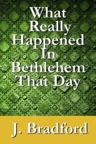 What Really Happened in Bethlehem That Day