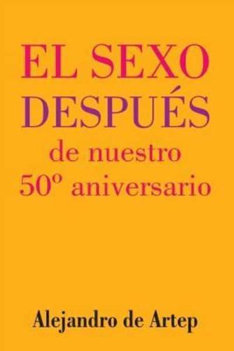 Sex After Our 50th Anniversary (Spanish Edition) - El Sexo Después De Nuestro 50° Aniversario