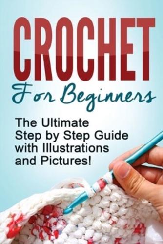 CROCHET: Crochet for Beginners: The Ultimate Step by Step Guide with Illustrations and Pictures!