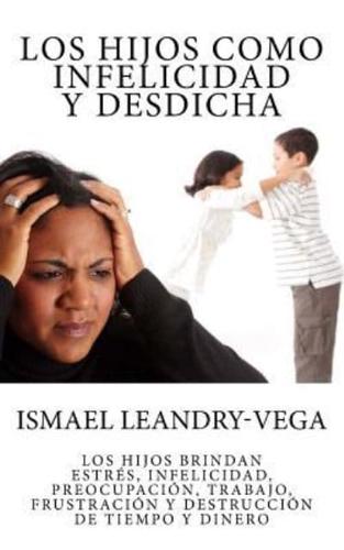 Los hijos como infelicidad y desdicha: Los hijos brindan estrés, infelicidad, preocupación, trabajo, frustración y destrucción de tiempo y dinero