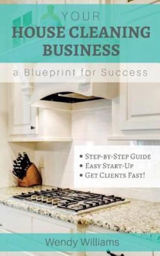 Your House Cleaning Business, a Blueprint for Success