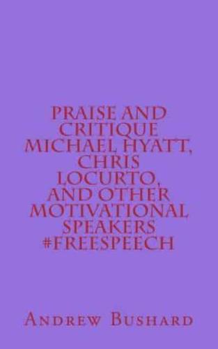 Praise and Critique Michael Hyatt, Chris LoCurto, and Other Motivational Speakers #Freespeech