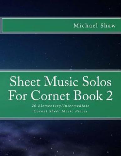 Sheet Music Solos For Cornet Book 2: 20 Elementary/Intermediate Cornet Sheet Music Pieces