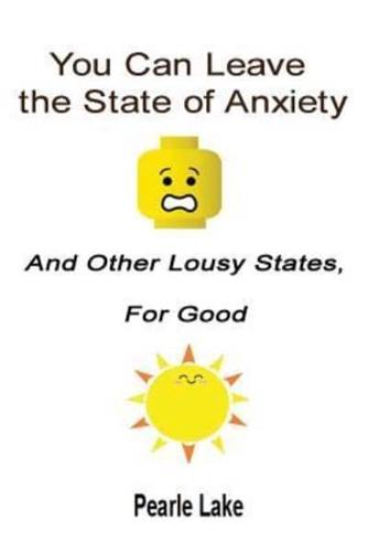You Can Leave The State Of Anxiety And Other Lousy States For Good