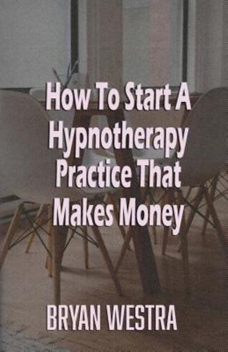 How To Start A Hypnotherapy Practice That Makes Money