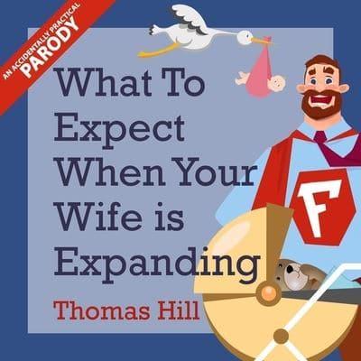 What to Expect When Your Wife Is Expanding Lib/E