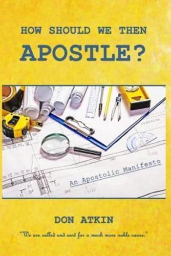 How Should We Then Apostle?
