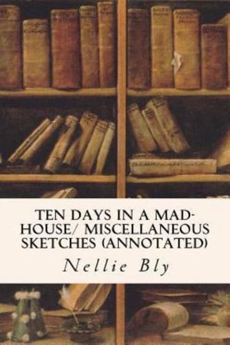 Ten Days in a Mad-House/ Miscellaneous Sketches (Annotated)