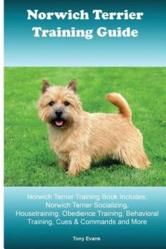 Norwich Terrier Training Guide. Norwich Terrier Training Book Includes