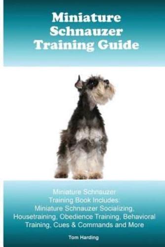 Miniature Schnauzer Training Guide. Miniature Schnauzer Training Book Includes