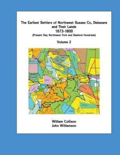 The Earliest Settlers of Northwest Sussex Co, Delaware and Their Lands 1673-1800 Vol 2