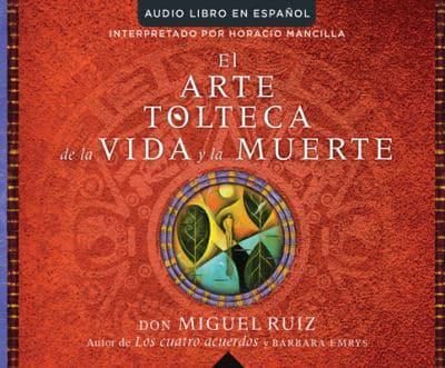 El Arte Tolteca De La Vida Y La Muerte (The Toltec Art of Life and Death)
