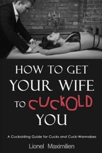 How to Get Your Wife to Cuckold You