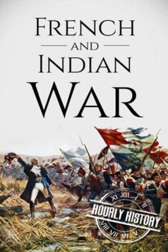 French and Indian War: A History From Beginning to End