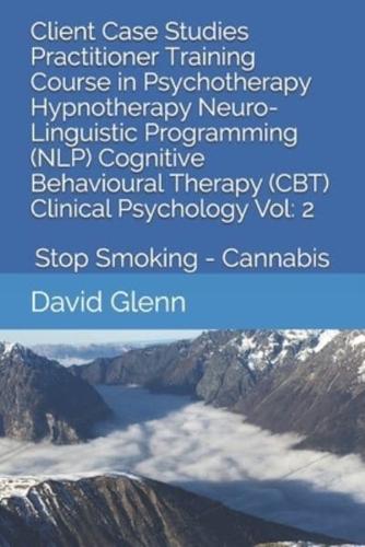 Client Case Studies Practitioner Training Course in Psychotherapy Hypnotherapy Neuro-Linguistic Programming (NLP) Cognitive Behavioural Therapy (CBT) Clinical Psychology Vol