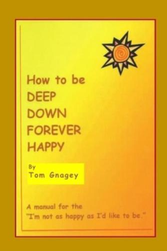How to Be Deep Down Forever Happy