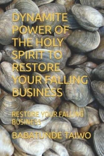 DYNAMITE POWER OF THE HOLY SPIRIT TO RESTORE YOUR FALLING BUSINESS: RESTORE YOUR FALLING BUSINESS