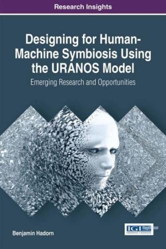 Designing for Human-Machine Symbiosis Using the URANOS Model: Emerging Research and Opportunities